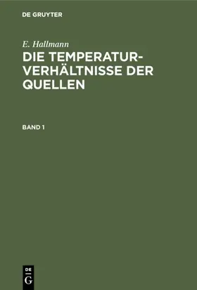 Hallmann |  E. Hallmann: Die Temperaturverhältnisse der Quellen. Band 1 | Buch |  Sack Fachmedien