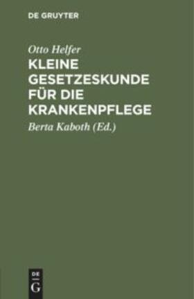 Helfer / Kaboth | Kleine Gesetzeskunde für die Krankenpflege | Buch | 978-3-11-131148-7 | sack.de