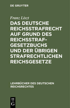 Liszt |  Das deutsche Reichsstrafrecht auf Grund des Reichsstrafgesetzbuchs und der übrigen strafrechtlichen Reichsgesetze | Buch |  Sack Fachmedien