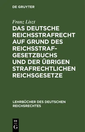 Liszt |  Das deutsche Reichsstrafrecht auf Grund des Reichsstrafgesetzbuchs und der übrigen strafrechtlichen Reichsgesetze | Buch |  Sack Fachmedien