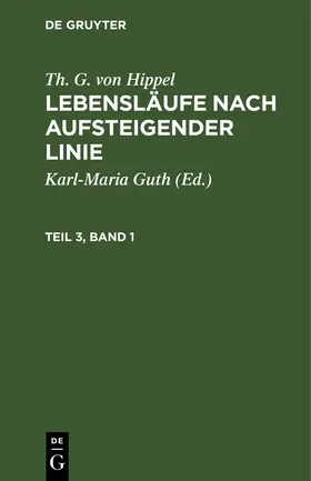 Hippel / Guth |  Th. G. von Hippel: Lebensläufe nach aufsteigender Linie. Teil 3, Band 1 | Buch |  Sack Fachmedien