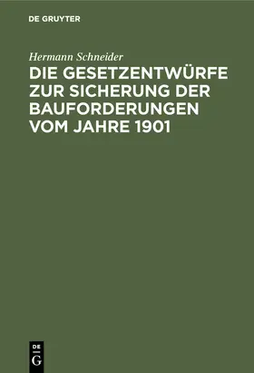 Schneider |  Die Gesetzentwürfe zur Sicherung der Bauforderungen vom Jahre 1901 | Buch |  Sack Fachmedien