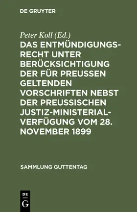 Koll |  Das Entmündigungsrecht unter Berücksichtigung der für Preußen geltenden Vorschriften nebst der preußischen Justiz-Ministerial-Verfügung vom 28. November 1899 | Buch |  Sack Fachmedien