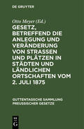 Meyer |  Gesetz, betreffend die Anlegung und Veränderung von Straßen und Plätzen in Städten und ländlichen Ortschaften vom 2. Juli 1875 | Buch |  Sack Fachmedien