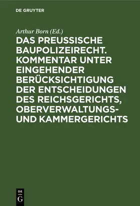 Born |  Das preussische Baupolizeirecht. Kommentar unter eingehender Berücksichtigung der Entscheidungen des Reichsgerichts, Oberverwaltungs- und Kammergerichts | Buch |  Sack Fachmedien
