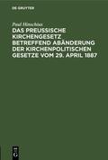 Hinschius |  Das Preußische Kirchengesetz betreffend Abänderung der kirchenpolitischen Gesetze vom 29. April 1887 | Buch |  Sack Fachmedien