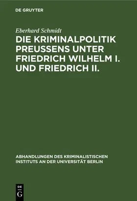Schmidt |  Die Kriminalpolitik Preußens unter Friedrich Wilhelm I. und Friedrich II. | Buch |  Sack Fachmedien