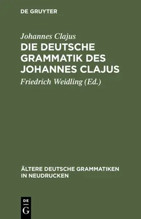 Clajus / Weidling |  Die deutsche Grammatik des Johannes Clajus | Buch |  Sack Fachmedien