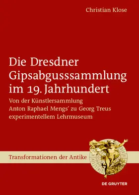 Klose |  Die Dresdner Gipsabgusssammlung im 19. Jahrhundert | Buch |  Sack Fachmedien