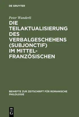 Wunderli |  Die Teilaktualisierung des Verbalgeschehens (Subjonctif) im Mittelfranzösischen | eBook | Sack Fachmedien