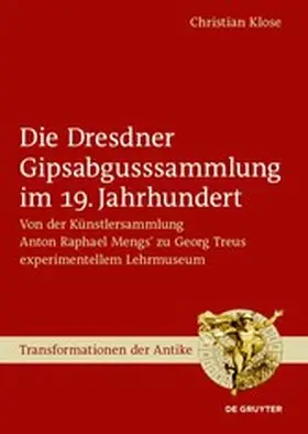 Klose | Die Dresdner Gipsabgusssammlung im 19. Jahrhundert | E-Book | www.sack.de