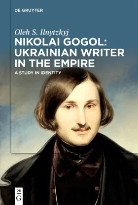 Ilnytzkyj / Il'nyc'kyj | Nikolai Gogol: Ukrainian Writer in the Empire | Buch | 978-3-11-137235-8 | sack.de
