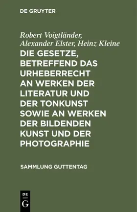 Voigtländer / Elster / Kleine |  Die Gesetze, betreffend das Urheberrecht an Werken der Literatur und der Tonkunst sowie an Werken der bildenden Kunst und der Photographie | eBook | Sack Fachmedien