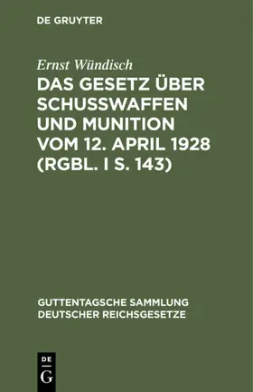 Wündisch |  Das Gesetz über Schusswaffen und Munition vom 12. April 1928 (RGBl. I S. 143) | eBook | Sack Fachmedien