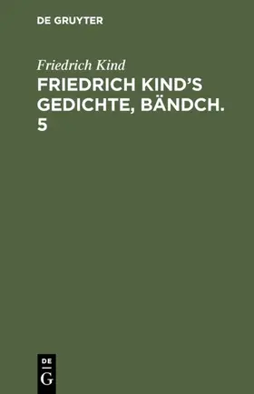 Kind |  Friedrich Kind’s Gedichte, Bändch. 5 | eBook | Sack Fachmedien