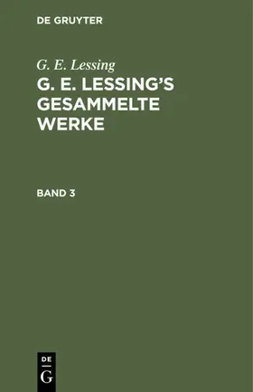 Lessing |  G. E. Lessing: G. E. Lessing’s gesammelte Werke. Band 3 | eBook | Sack Fachmedien