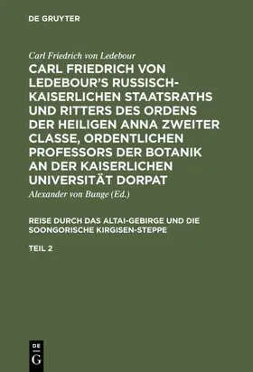 Ledebour / Bunge | Carl Friedrich von Ledebour’s Russisch-Kaiserlichen Staatsraths und Ritters des Ordens der heiligen Anna zweiter Classe, ordentlichen Professors der Botanik an der Kaiserlichen Universität Dorpat. Reise durch das Altai-Gebirge und die soongorische Kirgisen-Steppe. Teil 2 | E-Book | www.sack.de