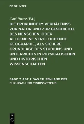 Ritter | Die Erdkunde im Verhältniß zur Natur und zur Geschichte des Menschen, oder allgemeine vergleichende Geographie, als sichere Grundlage des Studiums und Unterrichts in physicalischen und historischen Wissenschaften | E-Book | www.sack.de