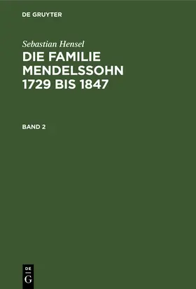 Hensel |  Sebastian Hensel: Die Familie Mendelssohn 1729 bis 1847. Band 2 | eBook | Sack Fachmedien