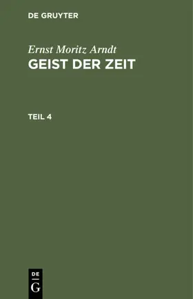 Arndt |  Ernst Moritz Arndt: Geist der Zeit. Teil 4 | eBook | Sack Fachmedien