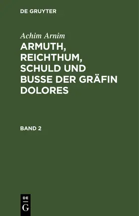 Arnim |  Achim Arnim: Armuth, Reichthum, Schuld und Buße der Gräfin Dolores. Band 2 | eBook | Sack Fachmedien