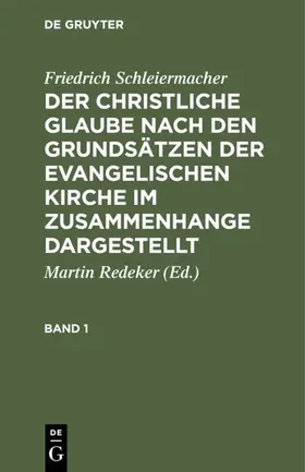 Redeker / Schleiermacher |  Friedrich Schleiermacher: Der christliche Glaube nach den Grundsätzen der evangelischen Kirche im Zusammenhange dargestellt. Band 1 | eBook | Sack Fachmedien