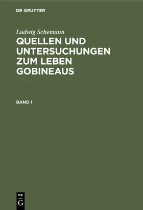 Schemann |  Ludwig Schemann: Quellen und Untersuchungen zum Leben Gobineaus. Band 1 | eBook | Sack Fachmedien