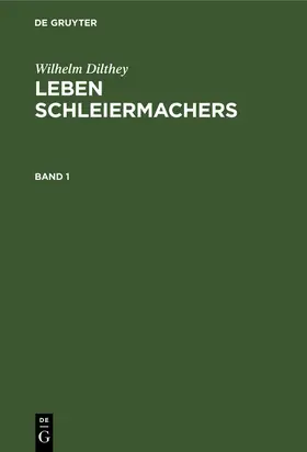 Dilthey |  Wilhelm Dilthey: Leben Schleiermachers. Band 1 | eBook | Sack Fachmedien
