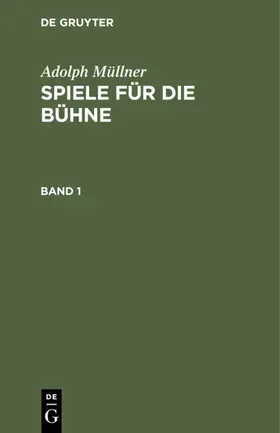 Müllner |  Adolph Müllner: Spiele für die Bühne. Band 1 | eBook | Sack Fachmedien