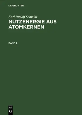 Heitmann / Schmidt |  Karl Rudolf Schmidt: Nutzenergie aus Atomkernen. Band 2 | eBook | Sack Fachmedien