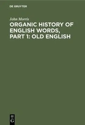 Morris |  Organic history of English words, Part 1: Old English | eBook | Sack Fachmedien
