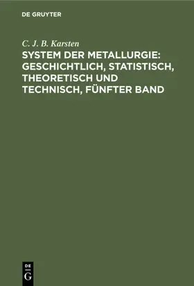 Karsten | System der Metallurgie: geschichtlich, statistisch, theoretisch und technisch, Fünfter Band | E-Book | www.sack.de