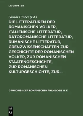 Gröber | Die Litteraturen der romanischen Völker, italienische Litteratur, rätoromanische Litteratur, rumänische Litteratur, Grenzwissenschaften zur Geschichte der romanischen Völker, zur romanischen Staatengeschichte, zur romanischen Kulturgeschichte, zur... | E-Book | www.sack.de