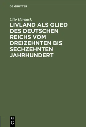 Harnack |  Livland als Glied des deutschen Reichs vom dreizehnten bis sechzehnten Jahrhundert | eBook | Sack Fachmedien