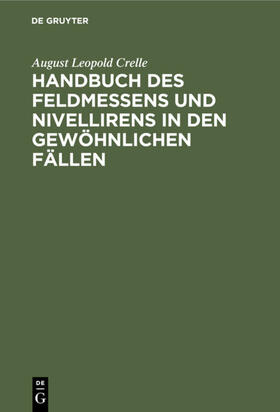 Crelle | Handbuch des Feldmessens und Nivellirens in den gewöhnlichen Fällen | E-Book | sack.de