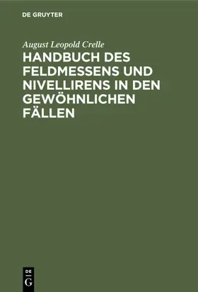 Crelle |  Handbuch des Feldmessens und Nivellirens in den gewöhnlichen Fällen | eBook | Sack Fachmedien