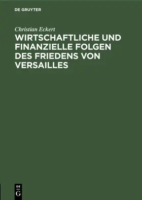 Eckert |  Wirtschaftliche und finanzielle Folgen des Friedens von Versailles | eBook | Sack Fachmedien