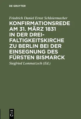 Schleiermacher / Lommatzsch |  Konfirmationsrede am 31. März 1831 in der Dreifaltigkeitskirche zu Berlin bei der Einsegnung des Fürsten Bismarck | eBook | Sack Fachmedien
