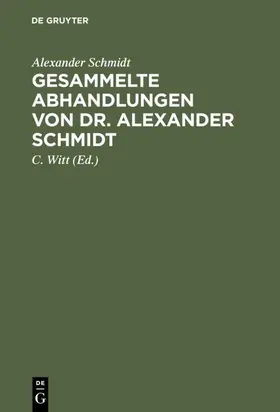 Schmidt / Witt |  Gesammelte Abhandlungen von Dr. Alexander Schmidt | eBook | Sack Fachmedien