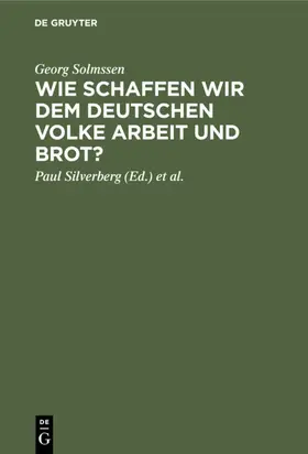 Solmssen / Silverberg / Eckert |  Wie schaffen wir dem deutschen Volke Arbeit und Brot? | eBook | Sack Fachmedien
