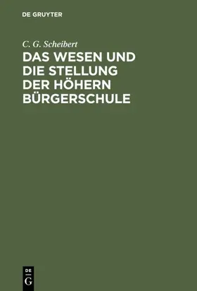 Scheibert |  Das Wesen und die Stellung der höhern Bürgerschule | eBook | Sack Fachmedien