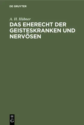 Hübner |  Das Eherecht der Geisteskranken und Nervösen | eBook | Sack Fachmedien