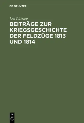 Lützow |  Beiträge zur Kriegsgeschichte der Feldzüge 1813 und 1814 | eBook | Sack Fachmedien