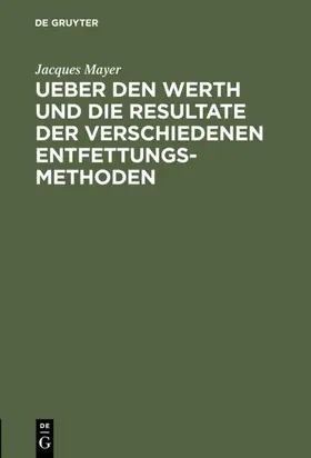 Mayer | Ueber den Werth und die Resultate der verschiedenen Entfettungsmethoden | E-Book | www.sack.de