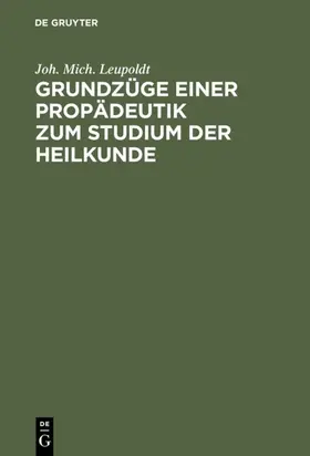 Leupoldt |  Grundzüge einer Propädeutik zum Studium der Heilkunde | eBook | Sack Fachmedien