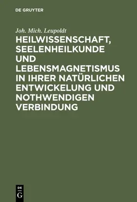 Leupoldt | Heilwissenschaft, Seelenheilkunde und Lebensmagnetismus in ihrer natürlichen Entwickelung und nothwendigen Verbindung | E-Book | www.sack.de