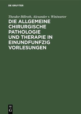 Billroth / Winiwarter |  Die allgemeine chirurgische Pathologie und Therapie in einundfunfzig Vorlesungen | eBook | Sack Fachmedien