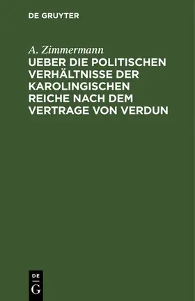 Zimmermann |  Ueber die politischen Verhältnisse der karolingischen Reiche nach dem Vertrage von Verdun | eBook | Sack Fachmedien