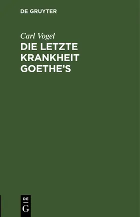 Vogel |  Die letzte Krankheit Goethe’s | eBook | Sack Fachmedien