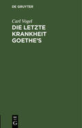 Vogel |  Die letzte Krankheit Goethe’s | eBook | Sack Fachmedien